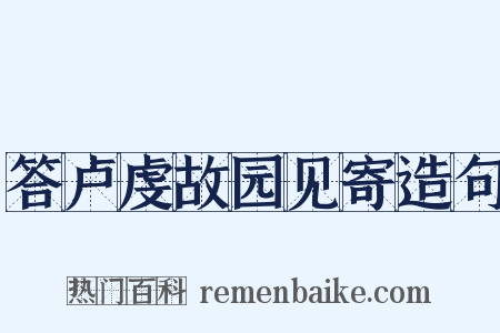 答卢虔故园见寄造句是什么意思的图片